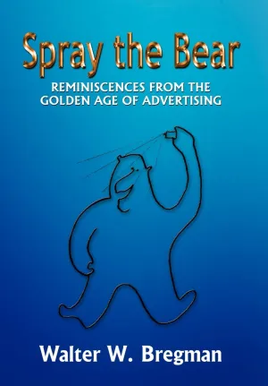 Spray the Bear: Reminiscences From the Golden Age of Advertising Hardcover – July 1, 2002