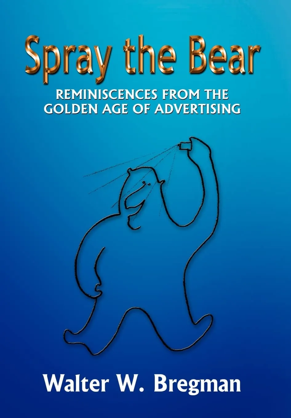 Spray the Bear: Reminiscences From the Golden Age of Advertising Hardcover – July 1, 2002