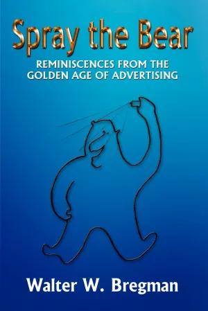 Spray the Bear: Reminiscences From the Golden Age of Advertising Paperback – July 1, 2002